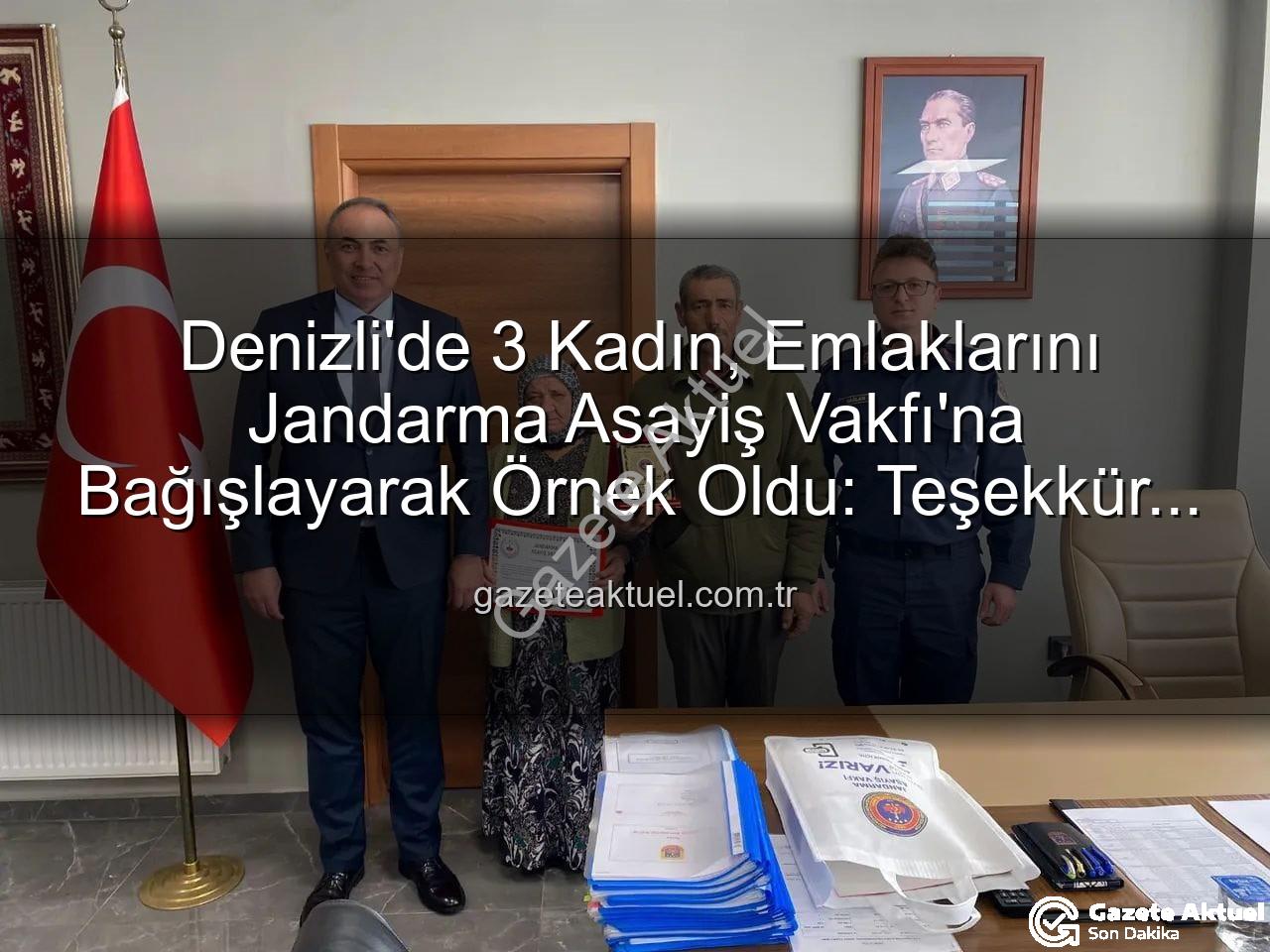 Denizli gayrimenkul bağışı - Denizli'de 3 Kadın, Emlaklarını Jandarma Asayiş Vakfı'na Bağışlayarak Örnek Oldu: Teşekkür Plaketiyle Taçlandı