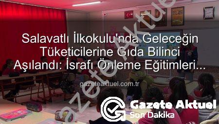 Salavatlı İlkokulu’nda Geleceğin Tüketicilerine Gıda Bilinci Aşılandı: İsrafı Önleme Eğitimleri Başladı