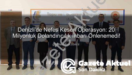 Denizli’de Nefes Kesen Operasyon: 20 Milyonluk Dolandırıcılık İhbarı Önlenemedi!