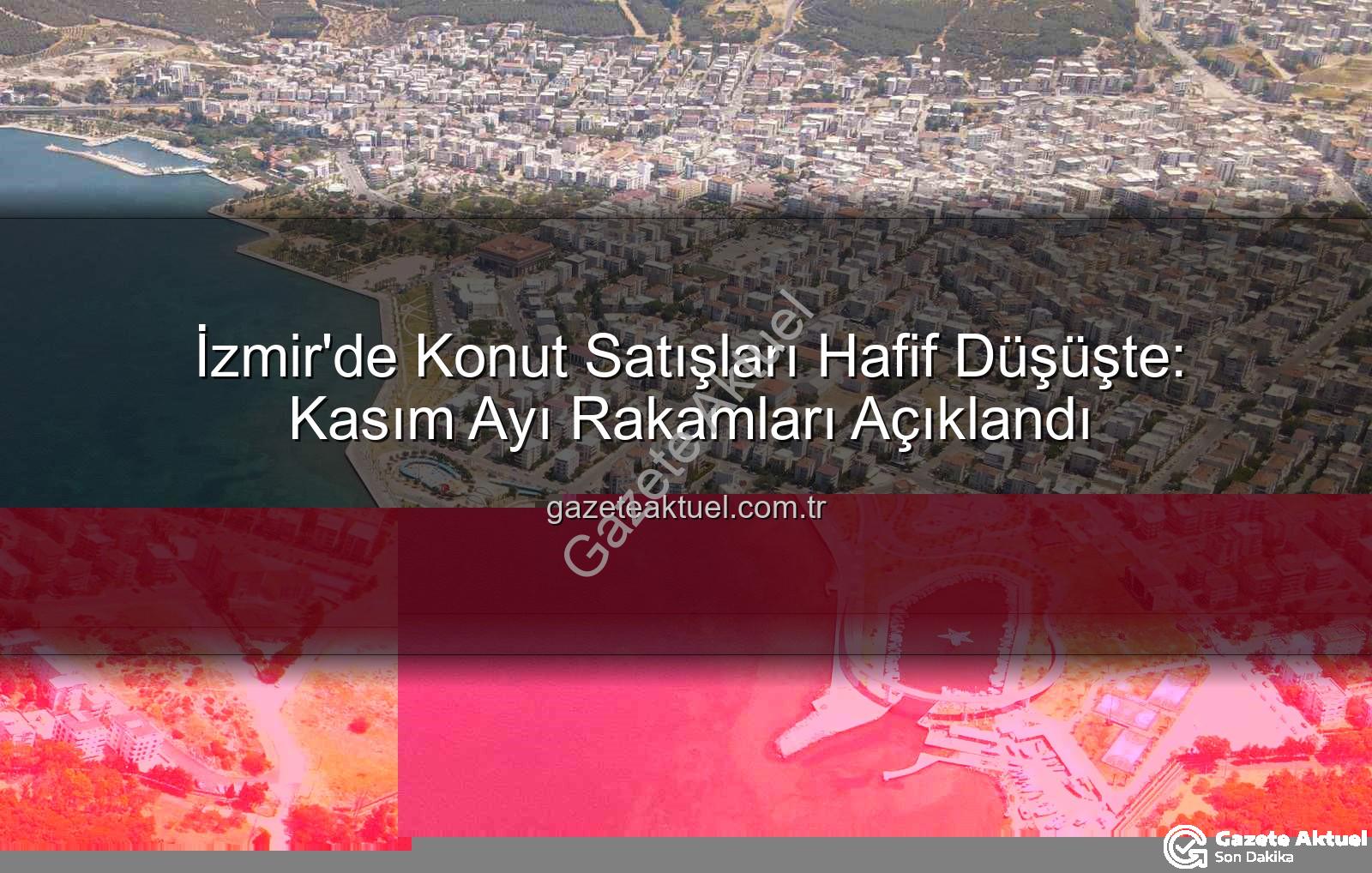 İzmir konut satışları - İzmir'de Konut Satışları Hafif Düşüşte: Kasım Ayı Rakamları Açıklandı