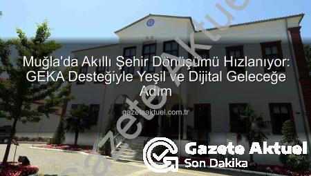 Muğla’da Akıllı Şehir Dönüşümü Hızlanıyor: GEKA Desteğiyle Yeşil ve Dijital Geleceğe Adım