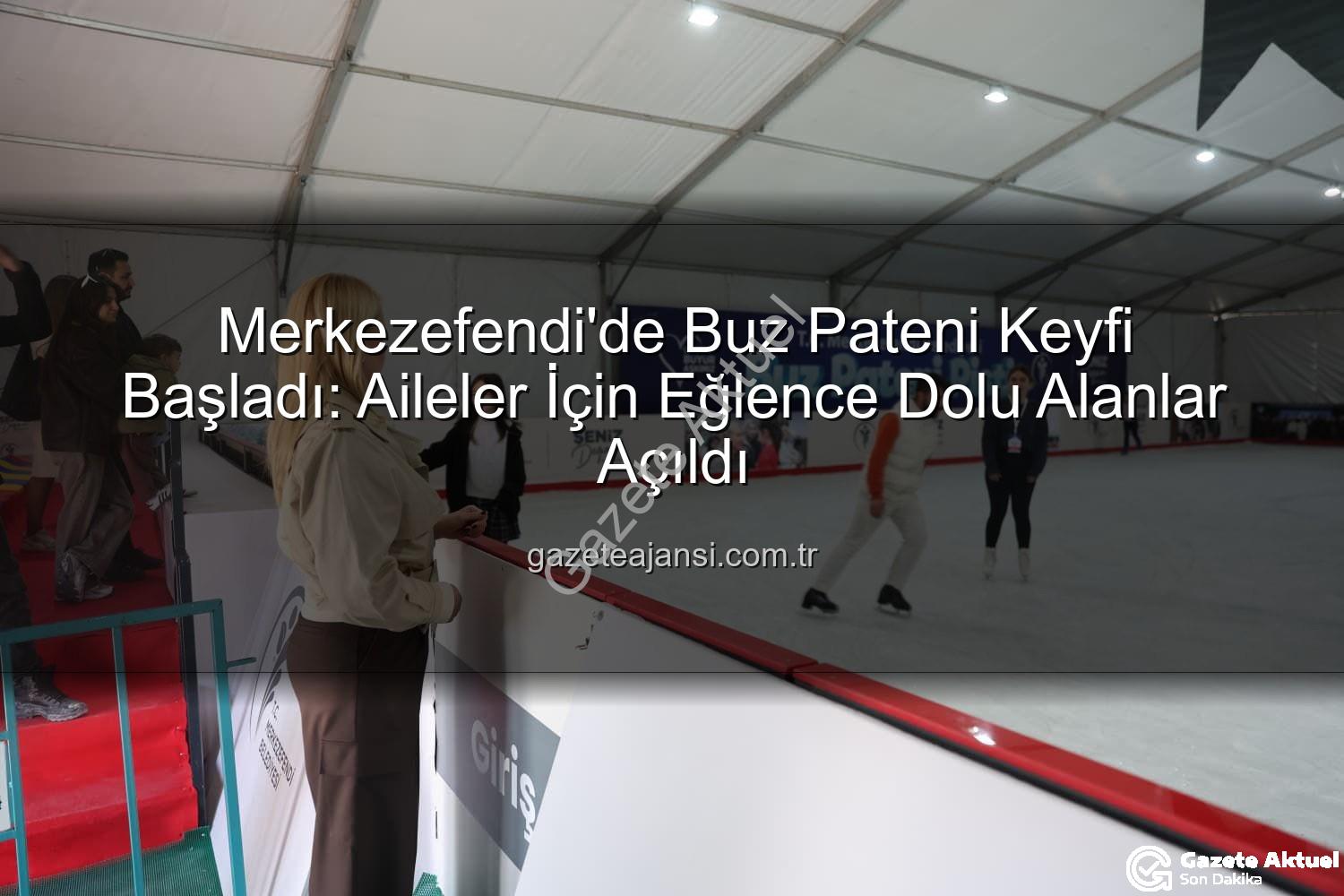 buz pateni pisti - Merkezefendi'de Buz Pateni Keyfi Başladı: Çocuklar ve Aileler İçin Kışın Yeni Adresi!