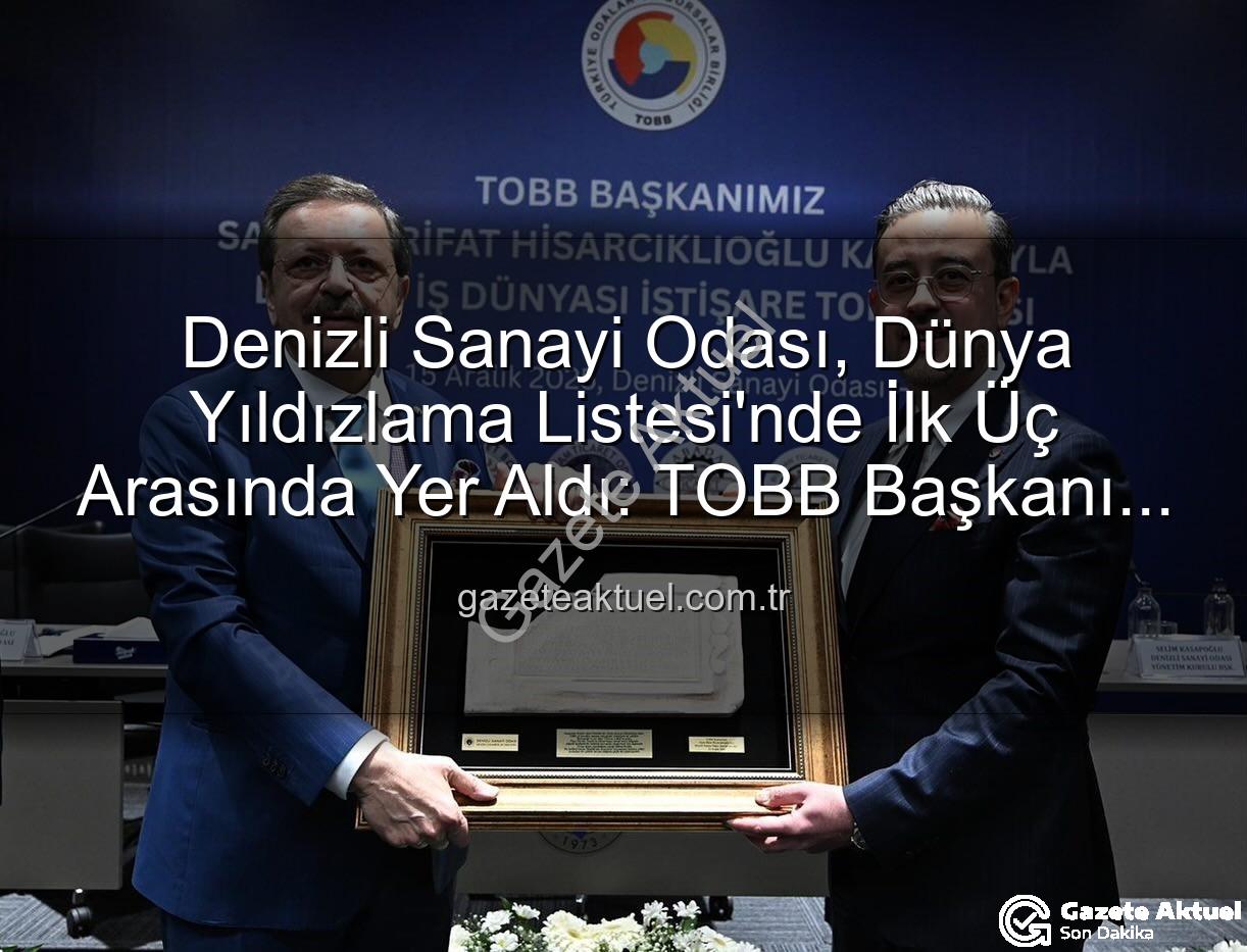 Denizli Sanayi Odası - Denizli Sanayi Odası, Dünya Yıldızlama Listesi'nde İlk Üç Arasında Yer Aldı: TOBB Başkanı Hisarcıklıoğlu'ndan Övgü Dolu Açıklamalar