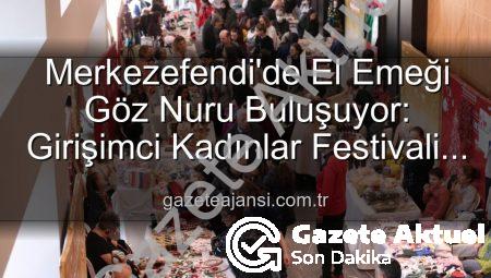 Merkezefendi’de Kadın Girişimciliğine Dev Destek: El Emeği Festivali Başlıyor!