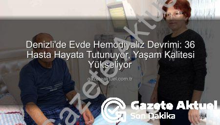 Denizli’de Evde Hemodiyaliz Devrimi: 36 Hasta Hayata Tutunuyor, Yaşam Kalitesi Yükseliyor