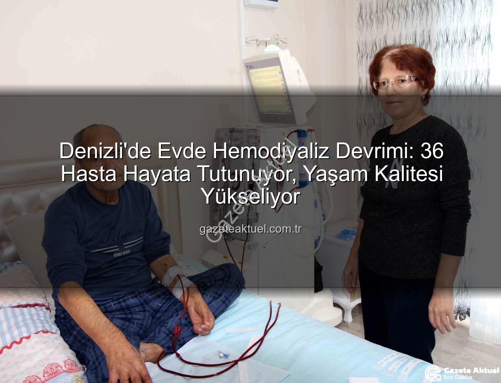 evde hemodiyaliz - Denizli'de Evde Hemodiyaliz Devrimi: 36 Hasta Hayata Tutunuyor, Yaşam Kalitesi Yükseliyor
