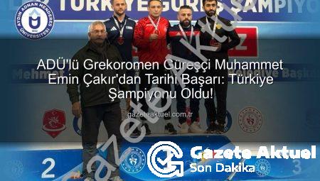 ADÜ’lü Grekoromen Güreşçi Muhammet Emin Çakır’dan Tarihi Başarı: Türkiye Şampiyonu Oldu!