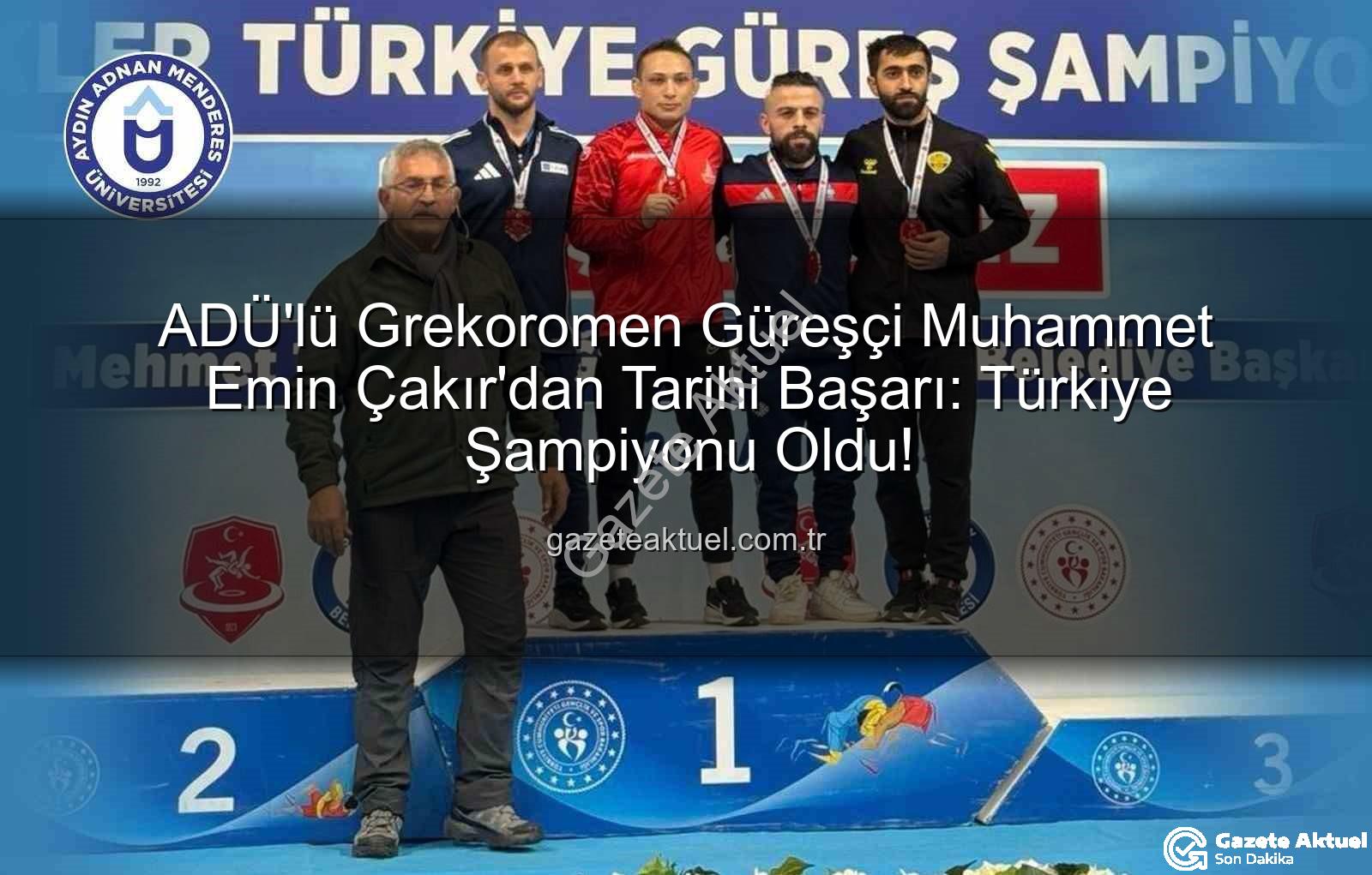 Muhammet Emin Çakır - ADÜ'lü Grekoromen Güreşçi Muhammet Emin Çakır'dan Tarihi Başarı: Türkiye Şampiyonu Oldu!