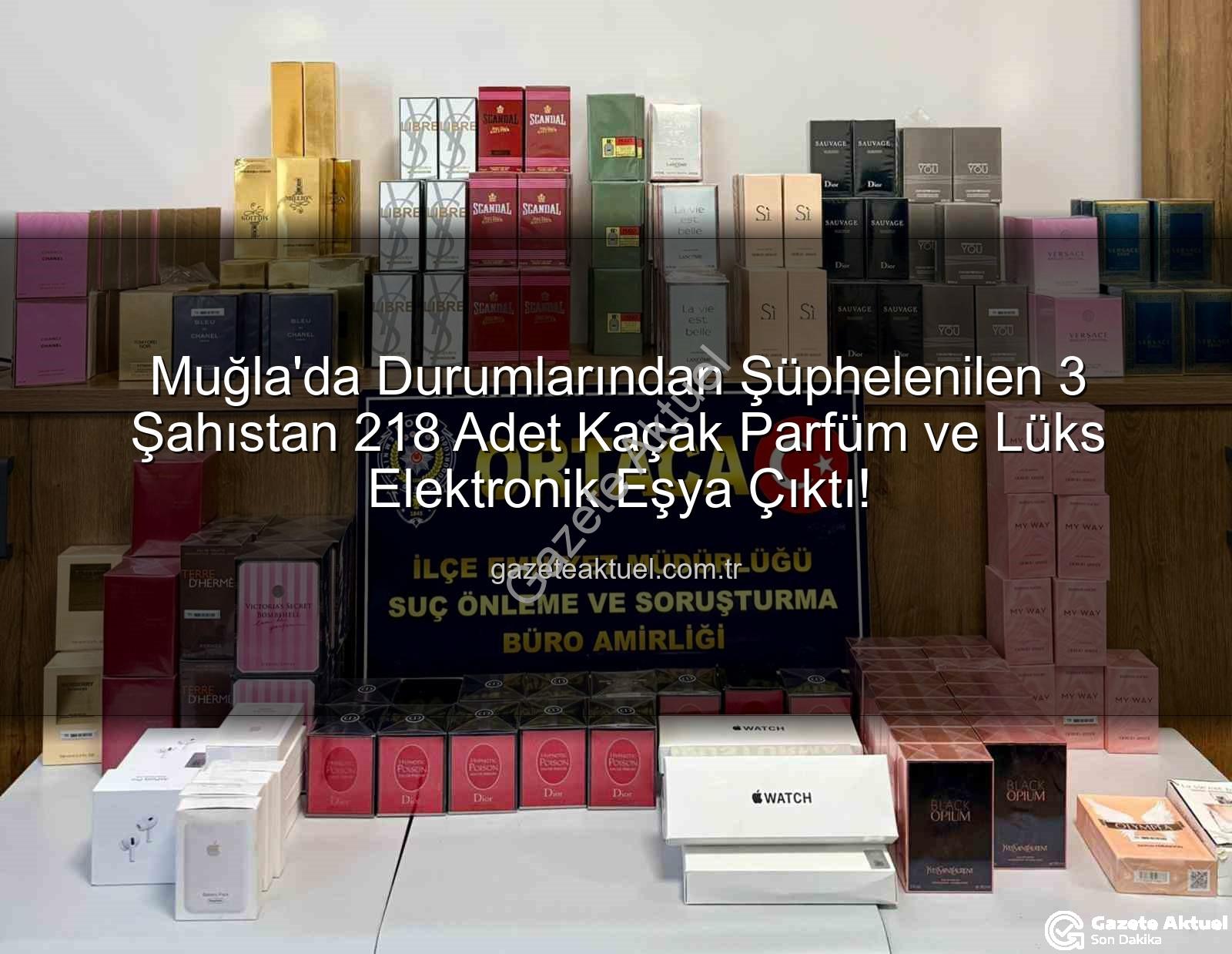 kaçak parfüm - Muğla'da Durumlarından Şüphelenilen 3 Şahıstan 218 Adet Kaçak Parfüm ve Lüks Elektronik Eşya Çıktı!