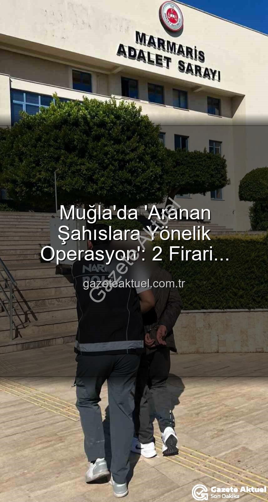 aranan şahıslar - Muğla'da 'Aranan Şahıslara Yönelik Operasyon': 2 Firari Hapse Gönderildi