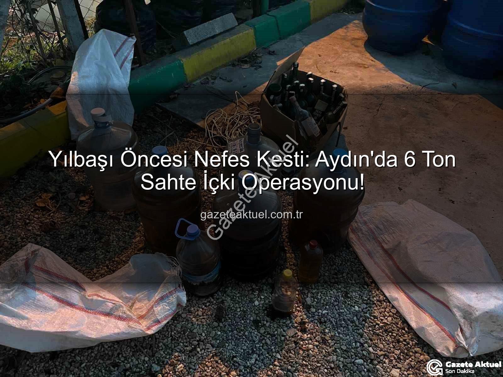 sahte içki operasyonu - Yılbaşı Öncesi Nefes Kesti: Aydın'da 6 Ton Sahte İçki Operasyonu!