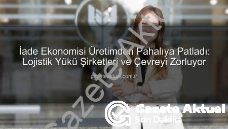 İade Ekonomisi Üretimden Pahalıya Patladı: Lojistik Yükü Şirketleri ve Çevreyi Zorluyor