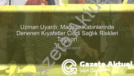 Uzman Uyardı: Mağaza Kabinlerinde Denenen Kıyafetler Ciddi Sağlık Riskleri Taşıyor!