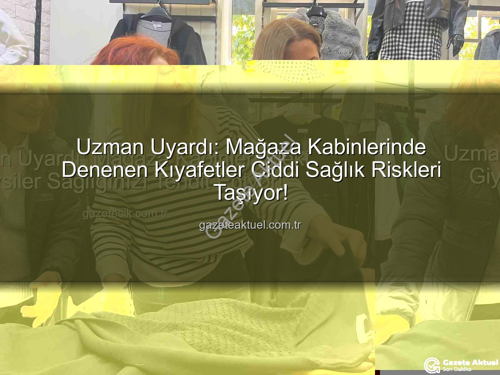 mağaza kabinleri - Uzman Uyardı: Mağaza Kabinlerinde Denenen Kıyafetler Ciddi Sağlık Riskleri Taşıyor!
