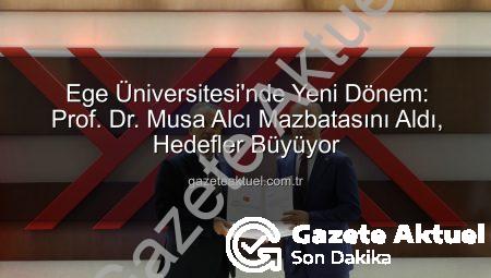Ege Üniversitesi’nde Yeni Dönem: Prof. Dr. Musa Alcı Mazbatasını Aldı, Hedefler Büyüyor