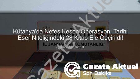 Kütahya’da Nefes Kesen Operasyon: Tarihi Eser Niteliğindeki 28 Kitap Ele Geçirildi!