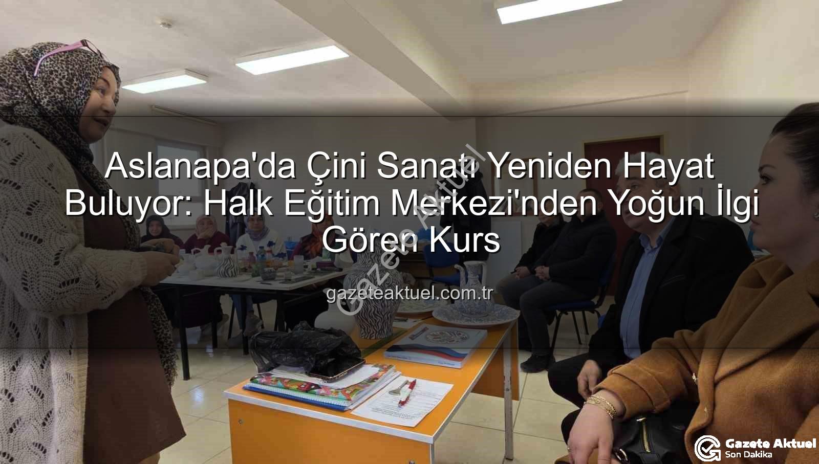 Aslanapa çini kursu - Aslanapa'da Çini Sanatı Yeniden Hayat Buluyor: Halk Eğitim Merkezi'nden Yoğun İlgi Gören Kurs