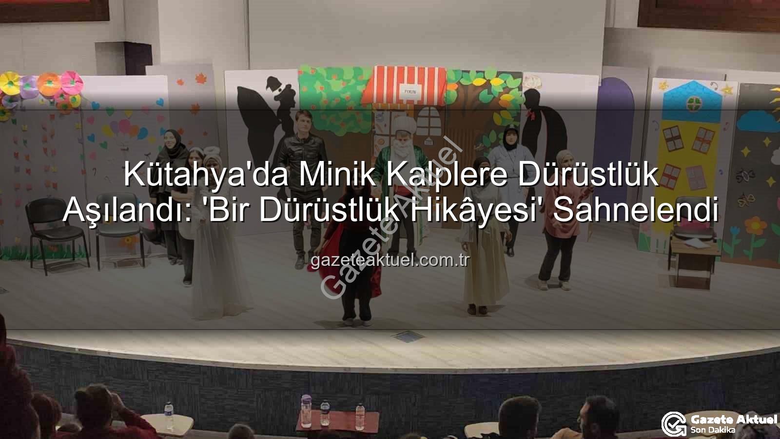 Bir Dürüstlük Hikâyesi - Kütahya'da Minik Kalplere Dürüstlük Aşılandı: 'Bir Dürüstlük Hikâyesi' Sahnelendi