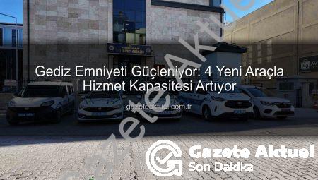 Gediz Emniyeti Güçleniyor: 4 Yeni Araçla Hizmet Kapasitesi Artıyor