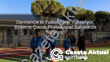 Germencik’te Futbol Ateşi Yükseliyor: Binlerce Çocuk Profesyonel Sahalarda Yetişiyor!