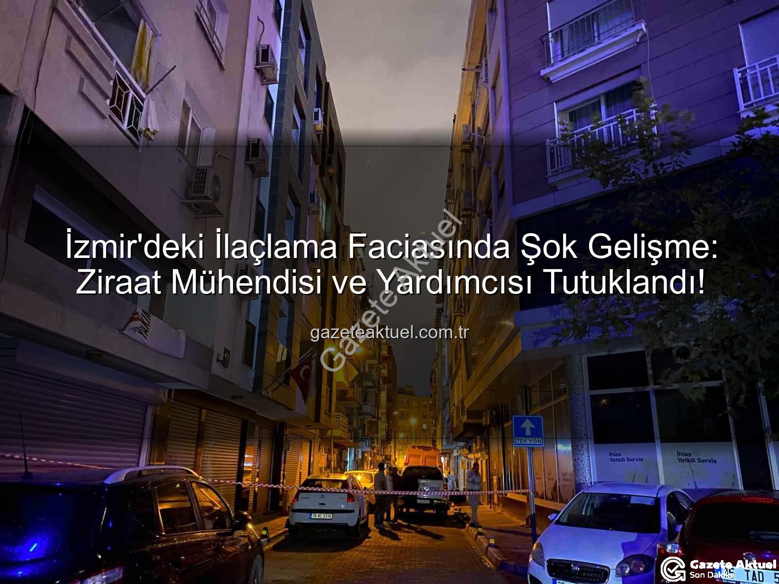 izmir ilaçlama faciası - İzmir'deki İlaçlama Faciasında Şok Gelişme: Ziraat Mühendisi ve Yardımcısı Tutuklandı!
