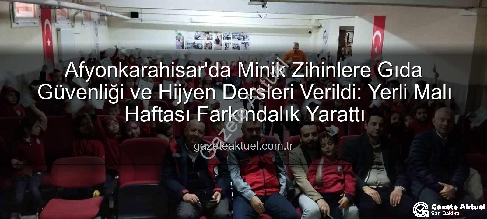 gıda güvenliği eğitimi - Afyonkarahisar'da Minik Zihinlere Gıda Güvenliği ve Hijyen Dersleri Verildi: Yerli Malı Haftası Farkındalık Yarattı