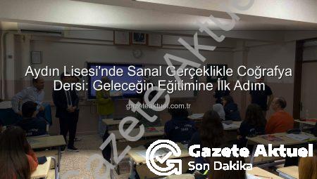 Aydın Lisesi’nde Sanal Gerçeklikle Coğrafya Dersi: Geleceğin Eğitimine İlk Adım
