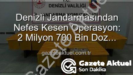 Denizli Jandarmasından Nefes Kesen Operasyon: 2 Milyon 700 Bin Doz Uyuşturucu Ele Geçirildi!