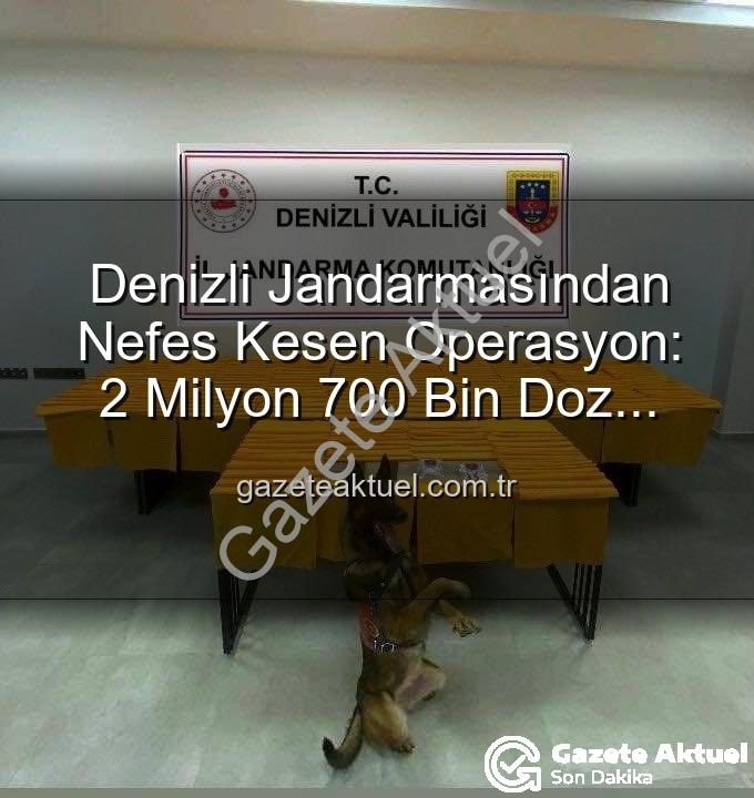 Sentetik uyuşturucu - Denizli Jandarmasından Nefes Kesen Operasyon: 2 Milyon 700 Bin Doz Uyuşturucu Ele Geçirildi!
