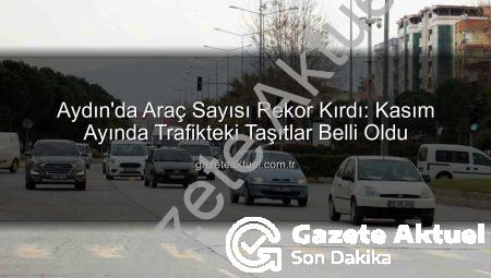 Aydın’da Araç Sayısı Rekor Kırdı: Kasım Ayında Trafikteki Taşıtlar Belli Oldu
