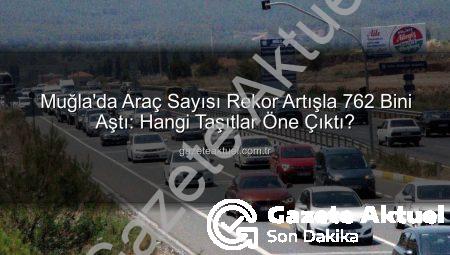 Muğla’da Araç Sayısı Rekor Artışla 762 Bini Aştı: Hangi Taşıtlar Öne Çıktı?