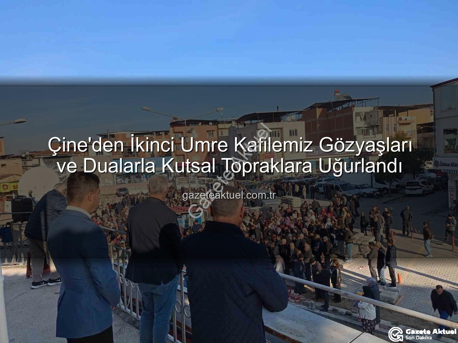 Çine umre kafilesi - Çine'den İkinci Umre Kafilemiz Gözyaşları ve Dualarla Kutsal Topraklara Uğurlandı