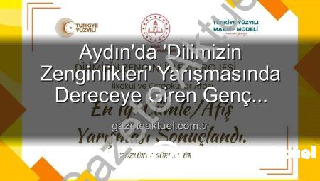 Aydın’da ‘Dilimizin Zenginlikleri’ Yarışmasında Dereceye Giren Genç Yetenekler Belli Oldu