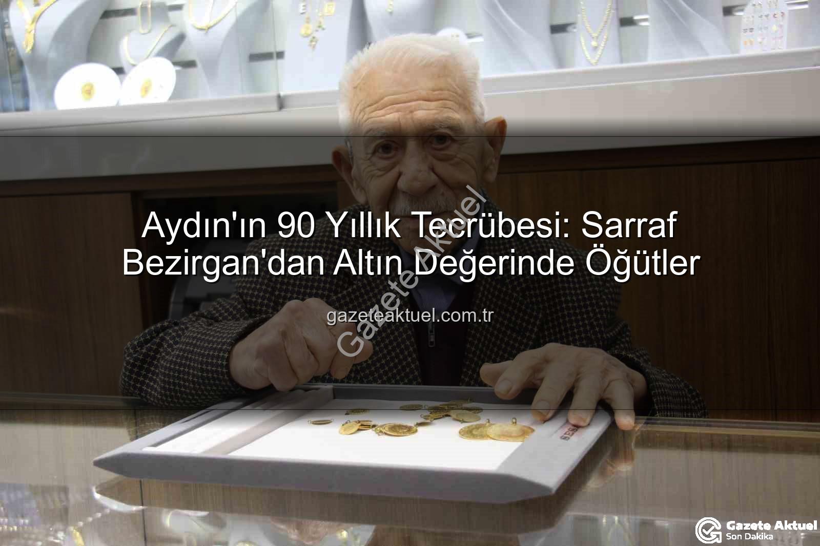 sarraf Bezirgan - Aydın'ın 90 Yıllık Tecrübesi: Sarraf Bezirgan'dan Altın Değerinde Öğütler