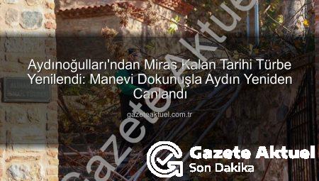 Aydınoğulları’ndan Miras Kalan Tarihi Türbe Yenilendi: Manevi Dokunuşla Aydın Yeniden Canlandı