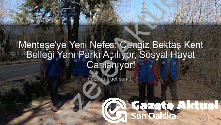 Menteşe’ye Yeni Nefes: Cengiz Bektaş Kent Belleği Yanı Parkı Açılıyor, Sosyal Hayat Canlanıyor!