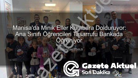 Manisa’da Minik Eller Kumbara Dolduruyor: Ana Sınıfı Öğrencileri Tasarrufu Bankada Öğreniyor