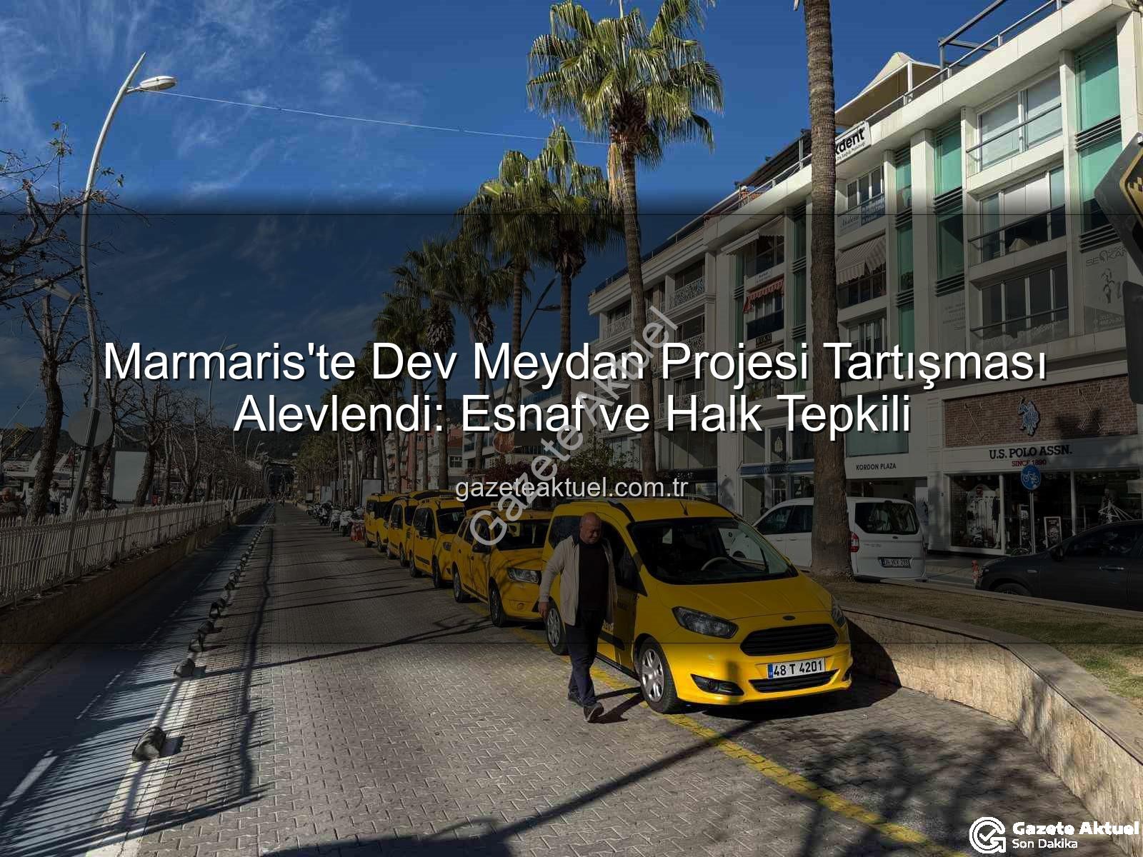 Marmaris Meydan Projesi - Marmaris'te Dev Meydan Projesi Tartışması Alevlendi: Esnaf ve Halk Tepkili