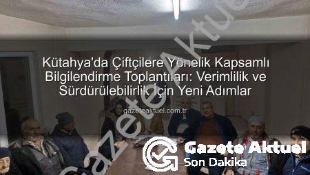 Kütahya’da Çiftçilere Yönelik Kapsamlı Bilgilendirme Toplantıları: Verimlilik ve Sürdürülebilirlik İçin Yeni Adımlar