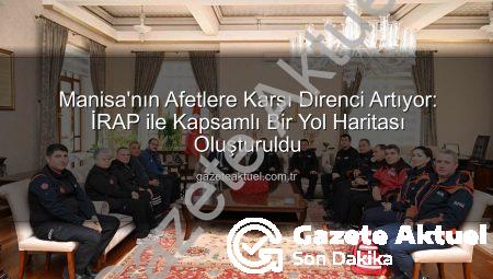 Manisa’nın Afetlere Karşı Direnci Artıyor: İRAP ile Kapsamlı Bir Yol Haritası Oluşturuldu