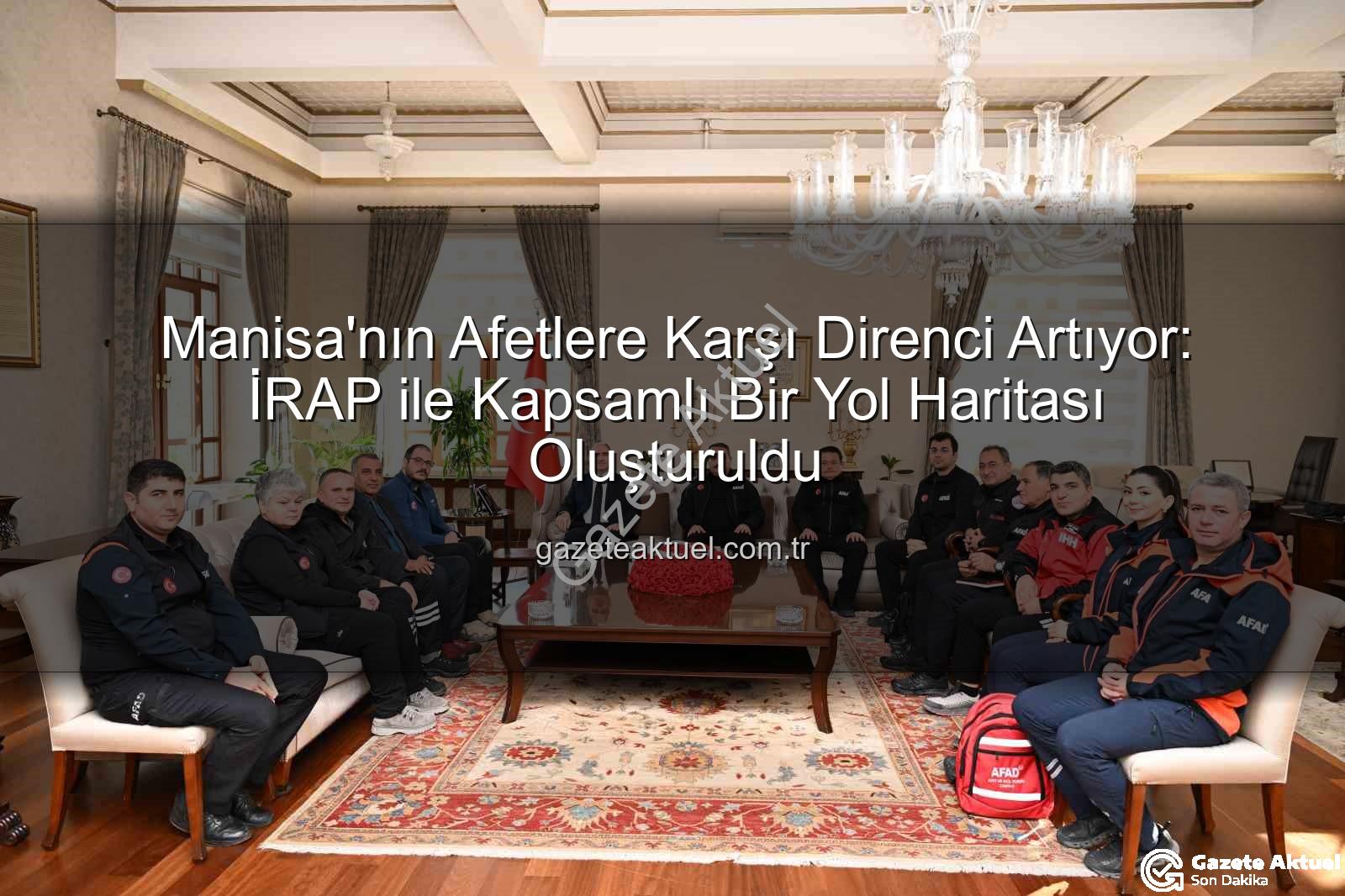 İl Afet Risk Azaltma Planı - Manisa'nın Afetlere Karşı Direnci Artıyor: İRAP ile Kapsamlı Bir Yol Haritası Oluşturuldu