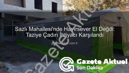 Sazlı Mahallesi’nde Hayırsever El Değdi: Taziye Çadırı İhtiyacı Karşılandı