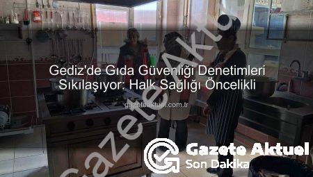 Gediz’de Gıda Güvenliği Denetimleri Sıkılaşıyor: Halk Sağlığı Öncelikli