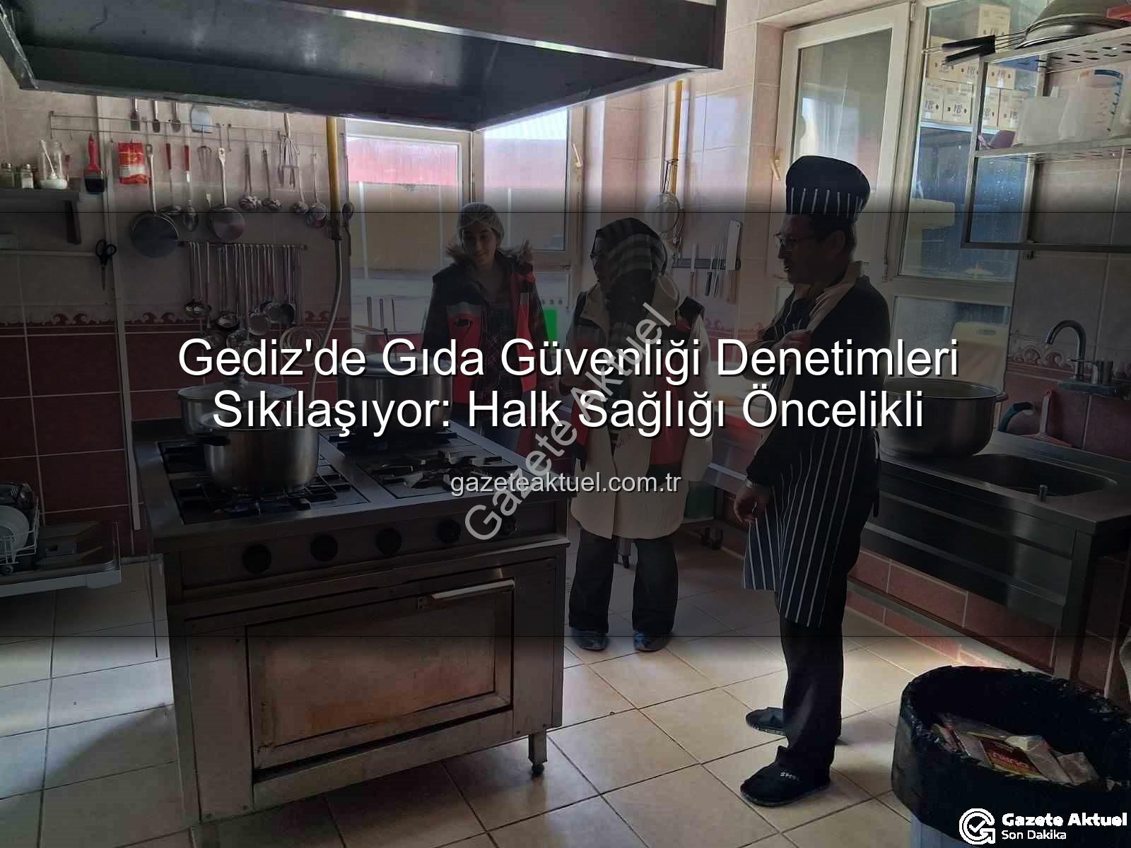 Gediz gıda denetimi - Gediz'de Gıda Güvenliği Denetimleri Sıkılaşıyor: Halk Sağlığı Öncelikli