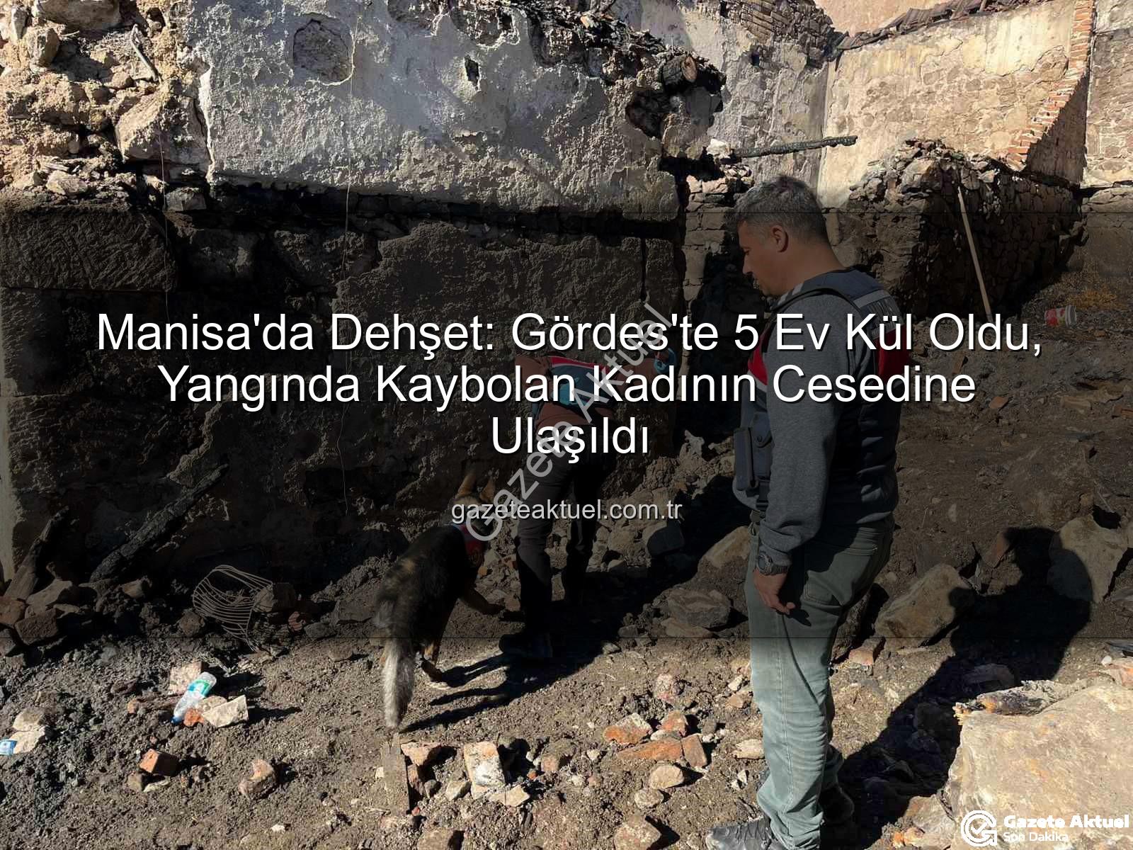 Manisa yangın - Manisa'da Dehşet: Gördes'te 5 Ev Kül Oldu, Yangında Kaybolan Kadının Cesedine Ulaşıldı