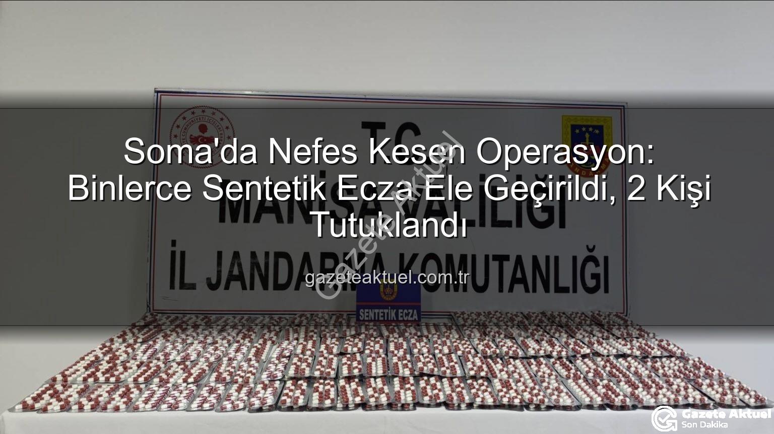 sentetik ecza - Soma'da Nefes Kesen Operasyon: Binlerce Sentetik Ecza Ele Geçirildi, 2 Kişi Tutuklandı
