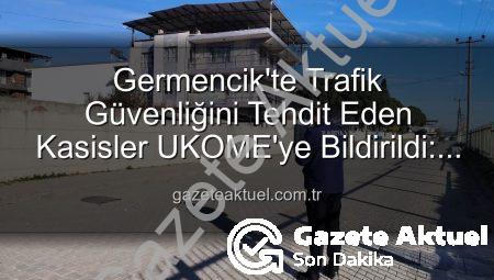 Germencik’te Trafik Güvenliğini Tehdit Eden Kasisler UKOME’ye Bildirildi: Güvenli Ulaşım İçin Adımlar Atılıyor