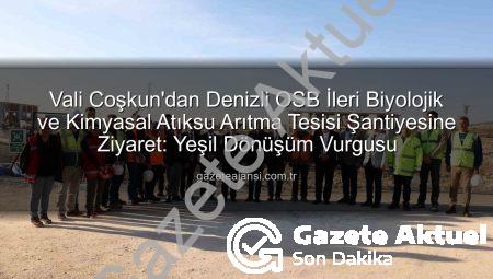 Denizli OSB’de Çevre Dostu Dönüşüm: Vali Coşkun Yeni Atıksu Arıtma Tesisi Şantiyesini Ziyaret Etti