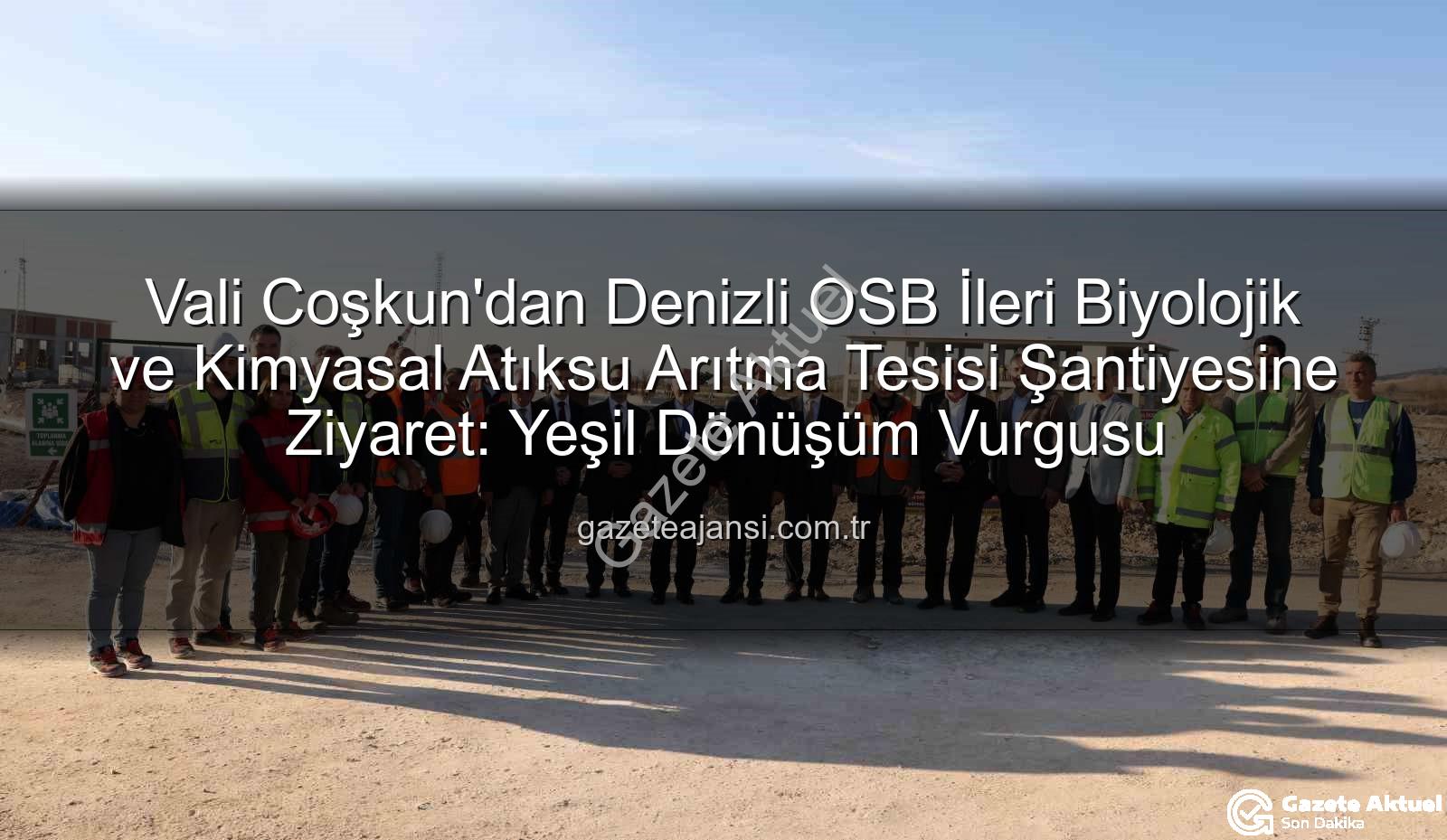 Denizli OSB atıksu arıtma - Denizli OSB'de Çevre Dostu Dönüşüm: Vali Coşkun Yeni Atıksu Arıtma Tesisi Şantiyesini Ziyaret Etti