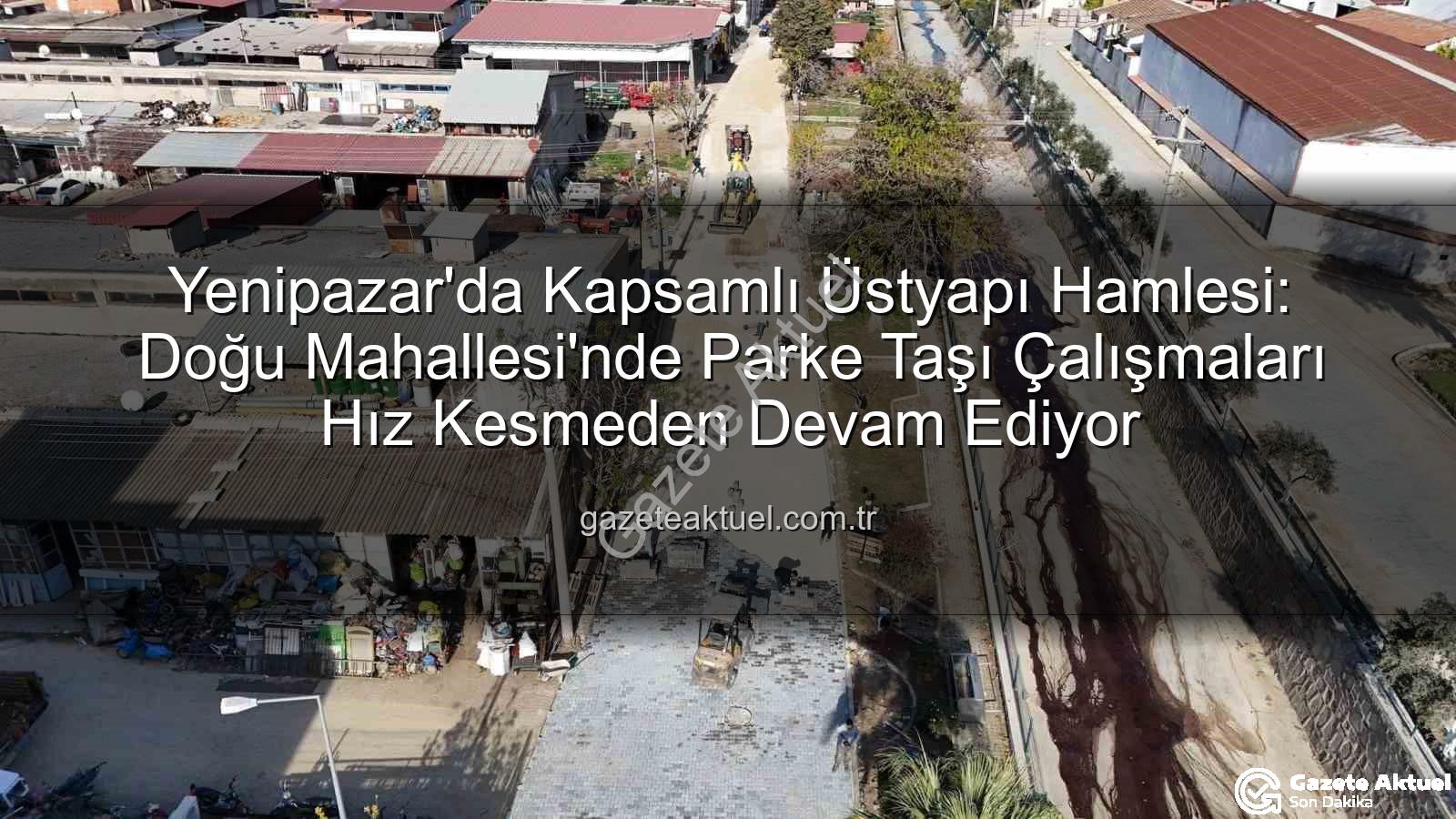Yenipazar parke taşı - Yenipazar'da Kapsamlı Üstyapı Hamlesi: Doğu Mahallesi'nde Parke Taşı Çalışmaları Hız Kesmeden Devam Ediyor